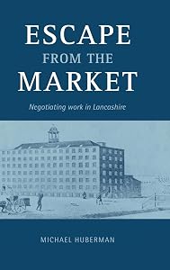 Escape from the Market: Negotiating Work in Lancashire by Michael Huberman