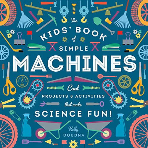 The Kids' Book of Simple Machines: Cool Projects &amp; Activities that Make Science Fun! by Kelly Doudna