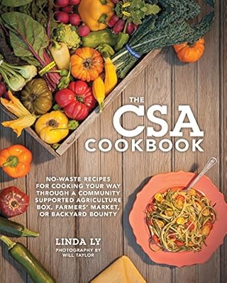The CSA Cookbook: No-Waste Recipes for Cooking Your Way Through a Community Supported Agriculture Box, Farmers' Market, or Backyard Bounty