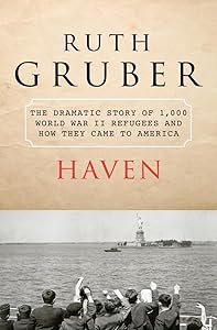 Haven: The Dramatic Story of 1,000 World War II Refugees and How They Came to America by Ruth Gruber