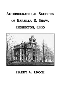Autobiographical Sketches of Barzilla R. Shaw, Coshocton, Ohio by Harry G. Enoch