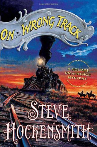 On the Wrong Track: A Holmes on the Range Mystery by Steve Hockensmith