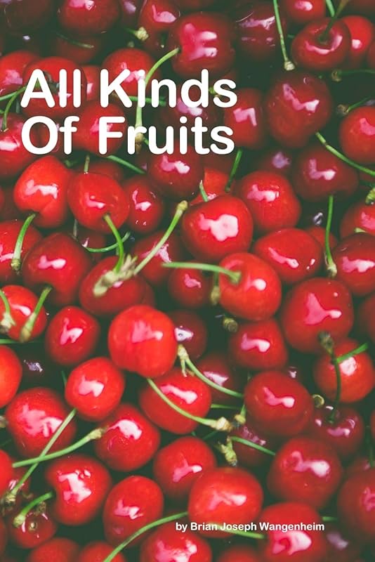 All Kinds Of Fruits: beautiful pictures of fruits by Brian Joseph Wangenheim