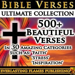 BIBLE VERSES ULTIMATE COLLECTION - 500+ of the Most Beautiful Verses for You to Read, Memorize and be Inspired by Every Day - In 30 easy to jump to Topics - PLUS Special EASTER and CHRISTMAS Sections