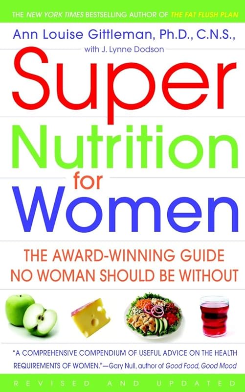 Super Nutrition for Women: The Award-Winning Guide No Woman Should Be Without, Revised and Updated by Ann Louise Gittleman