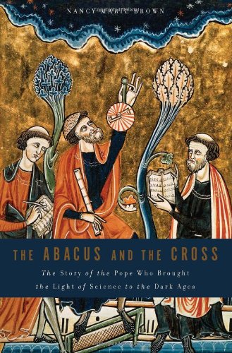 The Abacus and the Cross: The Story of the Pope Who Brought the Light of Science to the Dark Ages by Nancy Marie Brown