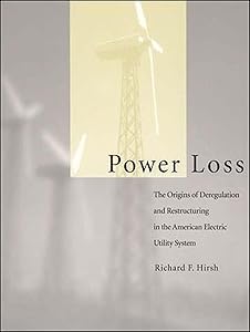 Power Loss: The Origins of Deregulation and Restructuring in the American Electric Utility System by Richard F. Hirsh