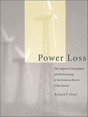 Power Loss: The Origins of Deregulation and Restructuring in the American Electric Utility System
