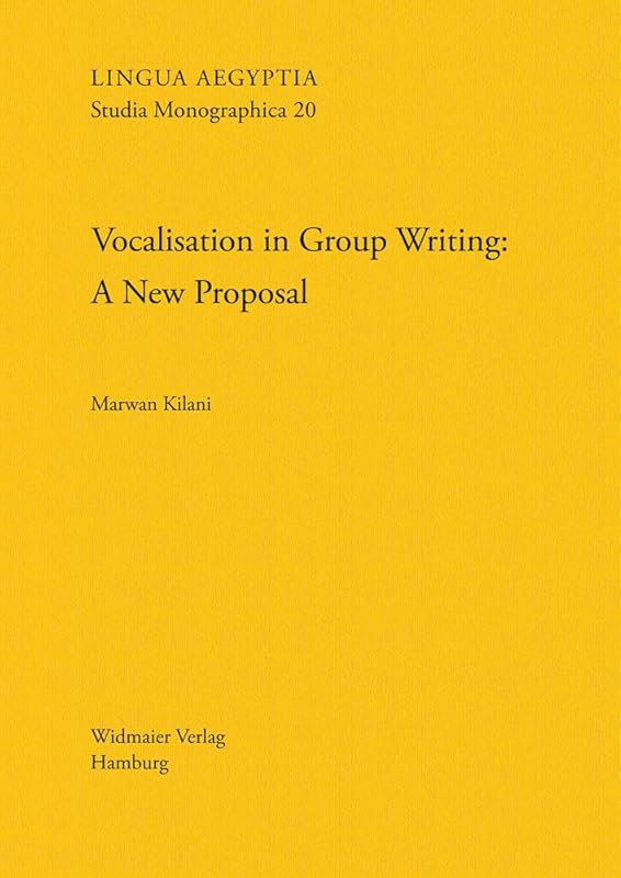 Vocalisation in Group Writing: A New Proposal (Lingua Aegyptia Studia Monographica) by Marwan Kilani