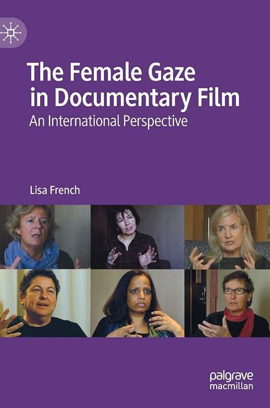 The Female Gaze in Documentary Film: An International Perspective by Lisa French