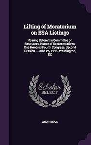 Lifting of Moratorium on ESA Listings: Hearing Before the Committee on Resources, House of Representatives, One Hundred Fourth Congress, Second Session ... June 25, 1996--Washington, DC