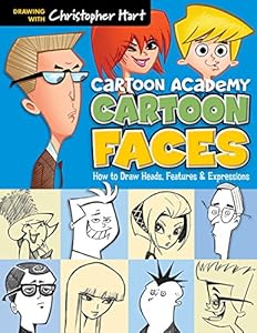 Cartoon Faces: How to Draw Heads, Features &amp; Expressions by Christopher Hart