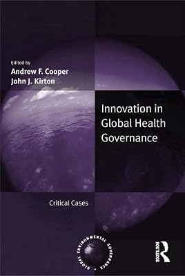 Innovation in Global Health Governance: Critical Cases (Global Environmental Governance)