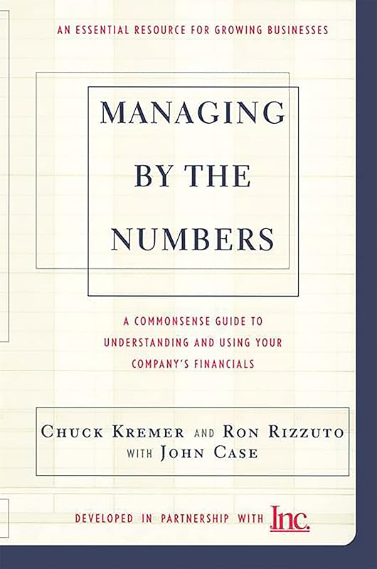 Managing By The Numbers: A Commonsense Guide To Understanding And Using Your Company's Financials by Chuck Kremer