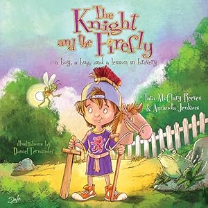 The Knight and the Firefly: A Boy, a Bug, and a Lesson in Bravery: A Boy, a Bug, and a Lesson in Bravery