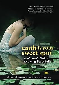 Earth Is Your Sweet Spot: A Woman's Guide to Living Beautifully by Ellae Ellinwood