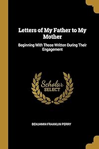 Letters of My Father to My Mother: Beginning With Those Written During Their Engagement by Benjamin Franklin Perry
