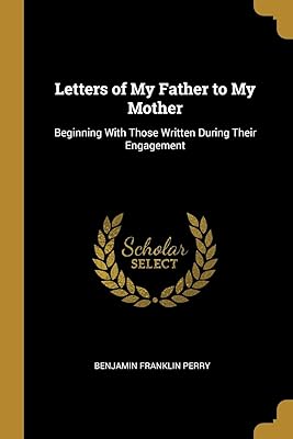 Letters of My Father to My Mother: Beginning With Those Written During Their Engagement