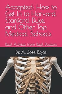 Accepted: How to Get Into Harvard, Stanford, Duke, and Other Top Medical Schools: Real Advice from Real Doctors by Dr. A. Jose Rojas