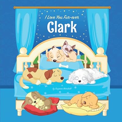 I Love You Fur-ever, Clark: Personalized Children's Book with Name & Bedtime Book for Toddlers, Kids, Girls, Boys with Cute Funny Dogs (1 Year Old, 2 ... Year Old, 5 Year Old, 6 Year Old, 7 Year Old)