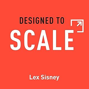 Designed to Scale: How to Structure Your Business for Exponential Growth by Lex Sisney