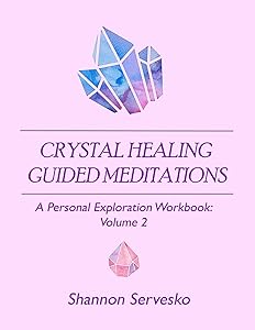 Crystal Healing Guided Meditations: A Personal Exploration Workbook Volume 2 by Shannon Servesko