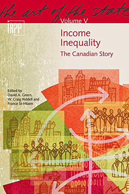 Income Inequality: The Canadian Story (The Art of the State Series) (Volume 5) by David A. Green