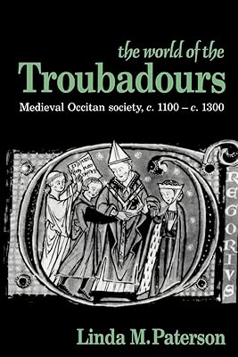 The World of the Troubadours (Medieval Occitan Society, C. 1100-1300)