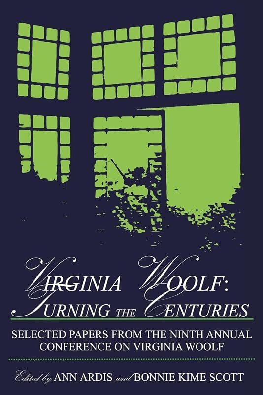 Virginia Woolf: Turning the Centuries : Selected Papers from the Ninth Annual Conference on Virginia Woolf : University of Delaware, June 10-13, 1999 by Ann Ardis