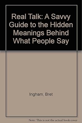 Real Talk: A Savvy Guide to the Hidden Meanings Behind What People Say