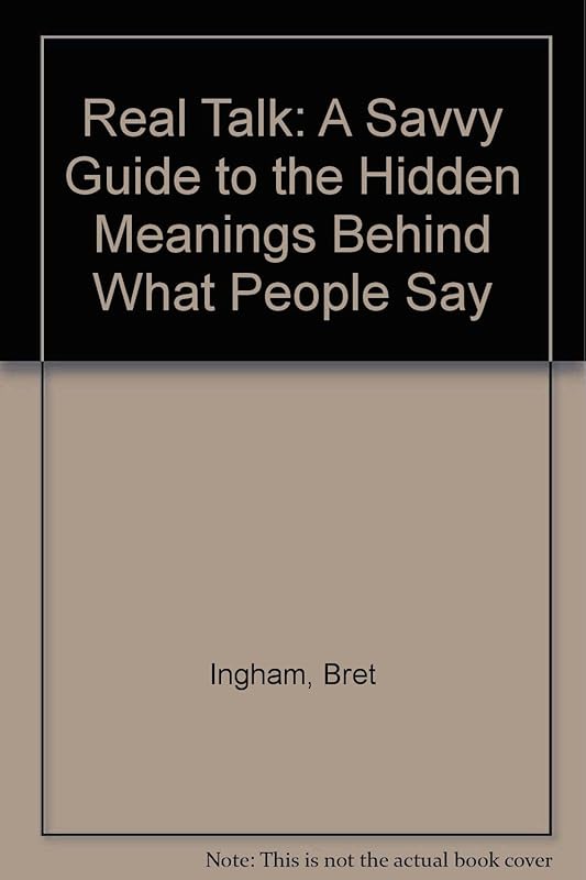 Real Talk: A Savvy Guide to the Hidden Meanings Behind What People Say by Bret Ingham