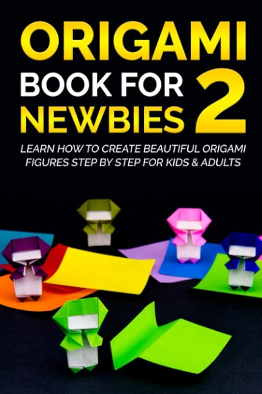 Origami Book For Newbies 2 : Learn How To Create Beautiful Origami Figures Step By Step For Kids & Adults by Max Smith