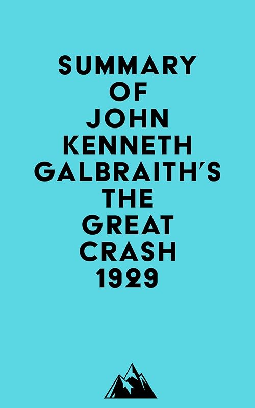 Summary of John Kenneth Galbraith's The Great Crash 1929 by &nbsp; Everest Media