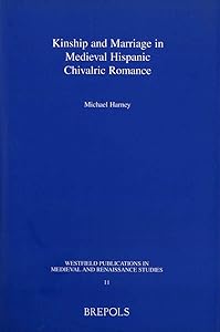Kinship and Marriage in Medieval Hispanic Chivalric Romance (Westfield Publications in Medieval and Renaissance Studies)