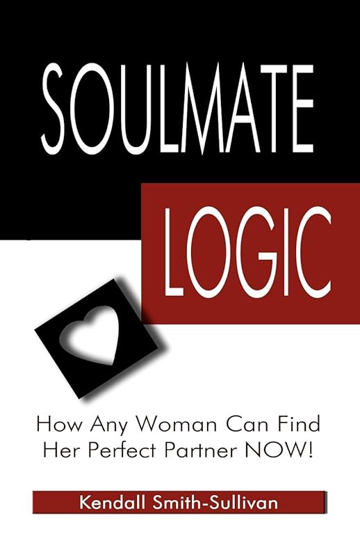 Soulmate Logic: How Any Woman Can Find Her Perfect Partner Now! by Kendall Smith- Sullivan