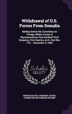 Withdrawal of U.S. Forces From Somalia: Markup Before the Committee on Foreign Affairs, House of Representatives, One Hundred Third Congress, First Session, on H. Con Res. 170 ... November 3, 1993