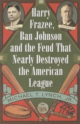 Harry Frazee, Ban Johnson and the Feud That Nearly Destroyed the American League