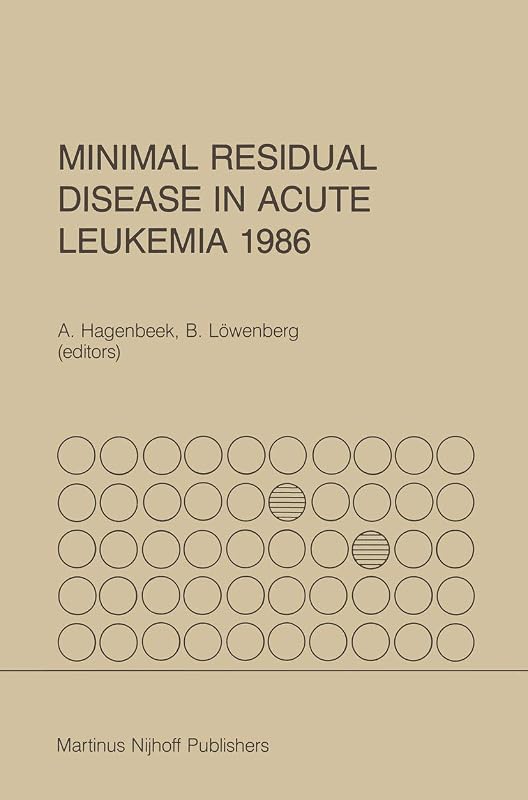 Minimal Residual Disease in Acute Leukemia 1986 (Developments in Oncology, 45) by A. Hagenbeek