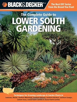 Black &amp; Decker The Complete Guide to Lower South Gardening: Techniques for Growing Landscape &amp; Garden Plants in Louisiana, Florida, southern ... Carolina