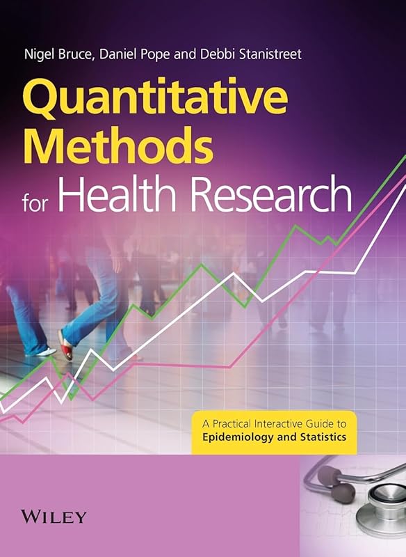 Quantitative Methods for Health Research: A Practical Interactive Guide to Epidemiology and Statistics (Wiley Desktop Editions) by Nigel Bruce