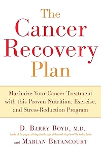 The Cancer Recovery Plan: How to Increase the Effectiveness of Your Treatment and Live a Fuller, Healthier by Barry D. Boyd