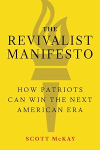 The Revivalist Manifesto: How Patriots Can Win the Next American Era by Scott McKay