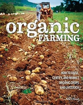 Organic Farming: How to Raise, Certify, and Market Organic Crops and Livestock