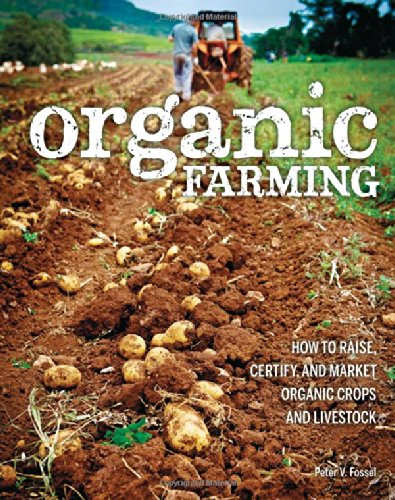 Organic Farming: How to Raise, Certify, and Market Organic Crops and Livestock by Peter V. Fossel