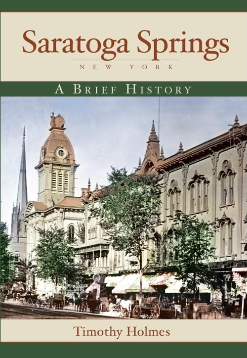 Saratoga Springs, New York: A Brief History by Timothy Holmes