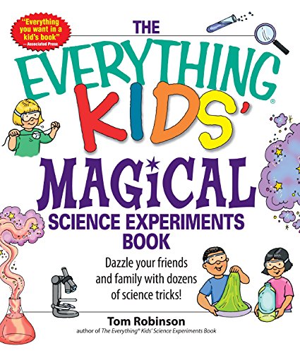 The Everything Kids' Magical Science Experiments Book: Dazzle your friends and family by making magical things happen! by Tom Robinson