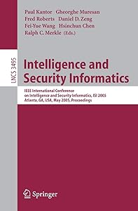 Intelligence and Security Informatics: IEEE International Conference on Intelligence and Security Informatics, ISI 2005, Atlanta, GA, USA, May 19-20, ... (Lecture Notes in Computer Science, 3495) by Paul Kantor