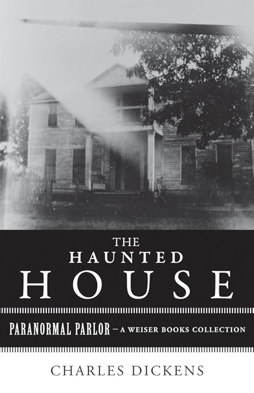 The Haunted House: Paranormal Parlor, A Weiser Books Collection by Charles Dickens