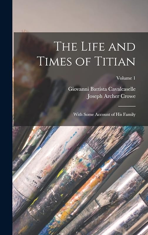 The Life and Times of Titian: With Some Account of His Family; Volume 1 by Joseph Archer Crowe