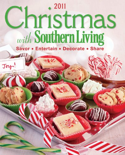 Christmas with Southern Living 2011: Savor * Entertain * Decorate * Share by Editors of Southern Living Magazine
